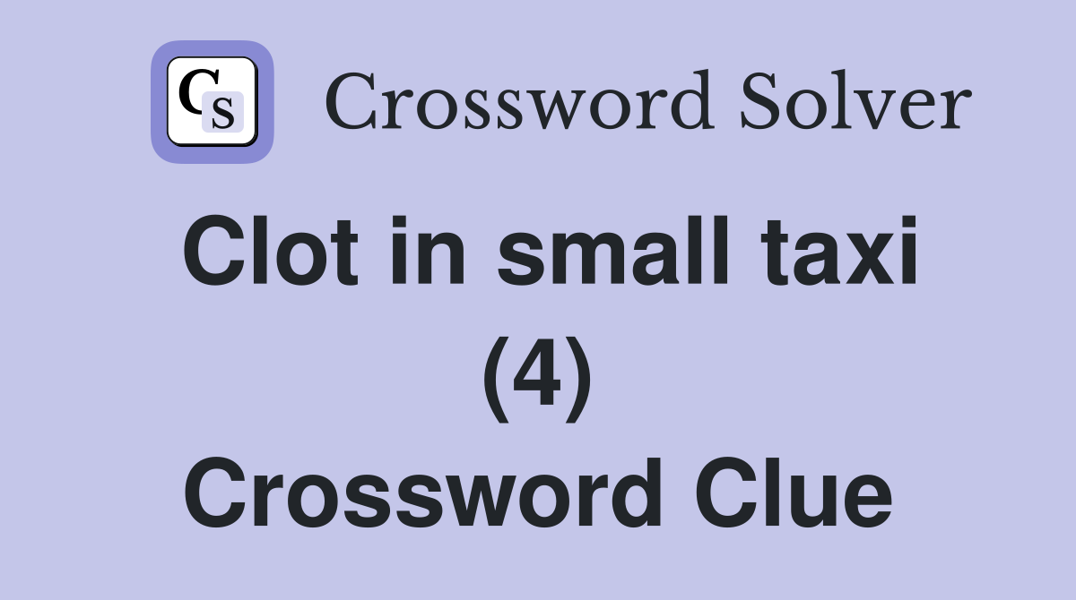 Clot in small taxi (4) Crossword Clue