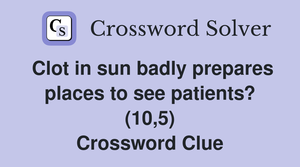Clot in sun badly prepares places to see patients? (10,5) Crossword Clue