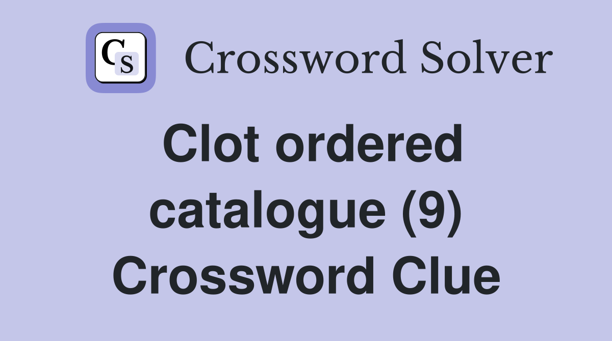 Clot ordered catalogue (9) Crossword Clue