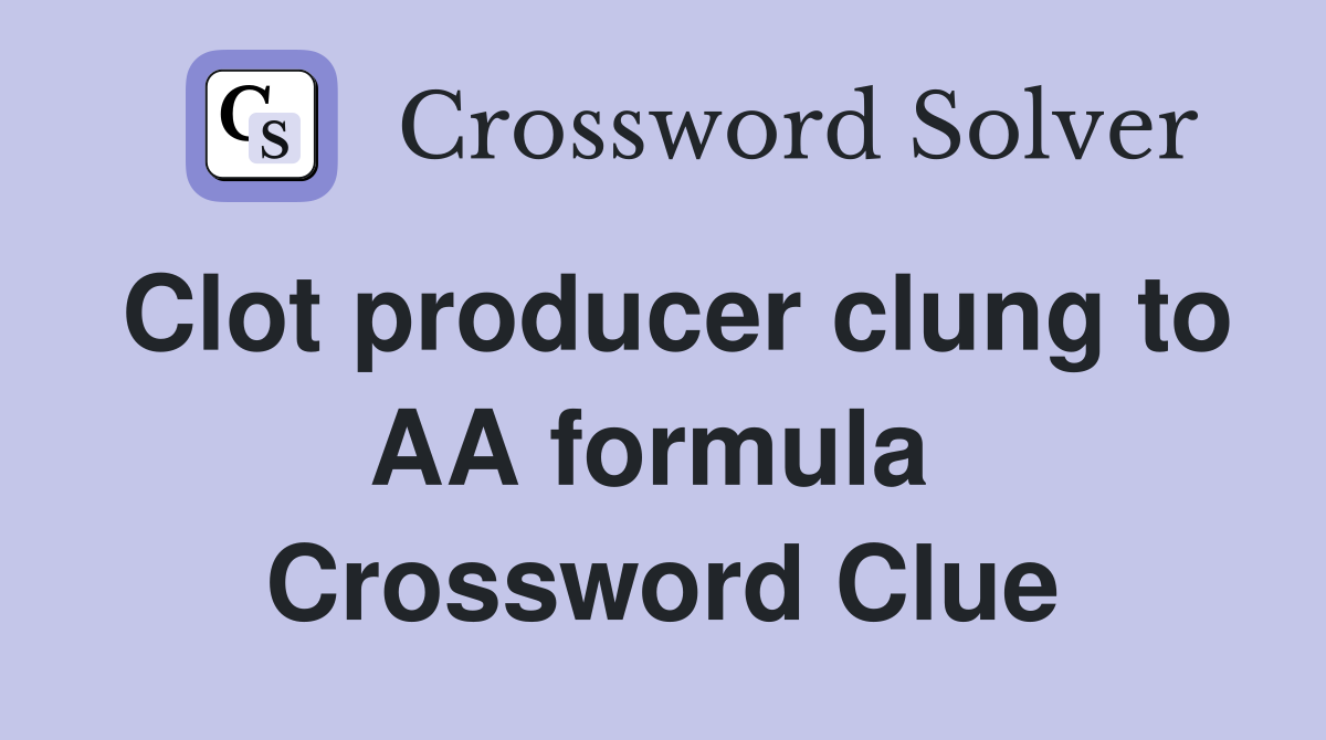 Clot producer clung to AA formula  Crossword Clue