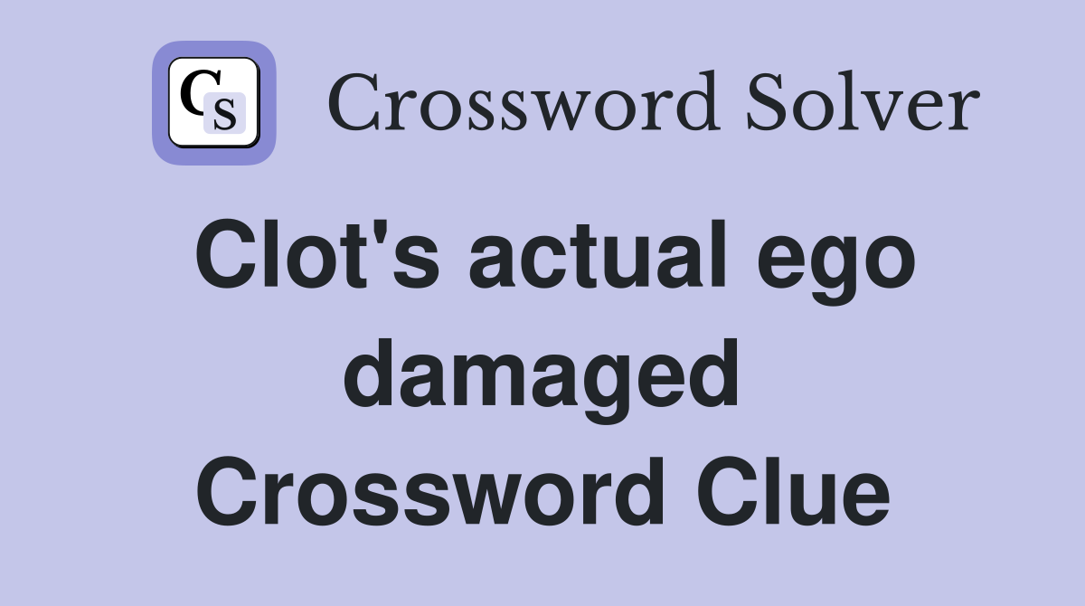 Clot's actual ego damaged Crossword Clue