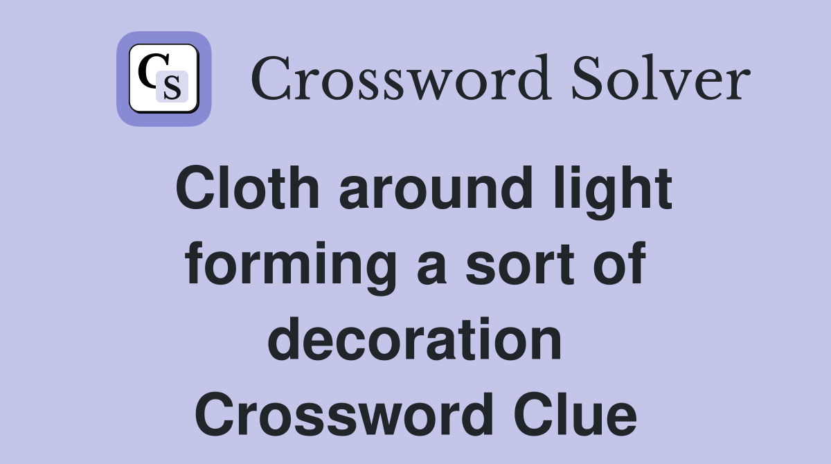 Cloth around light forming a sort of decoration Crossword Clue