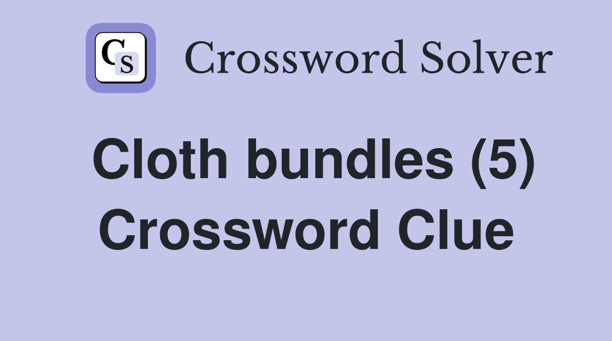 Cloth bundles (5) Crossword Clue
