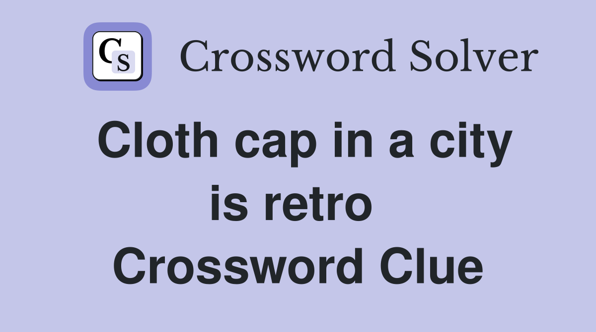 Cloth cap in a city is retro  Crossword Clue