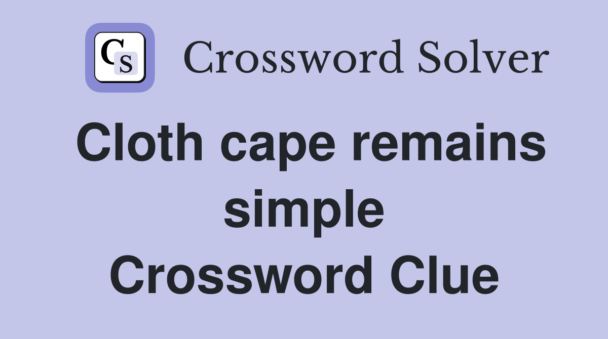 Cloth cape remains simple Crossword Clue