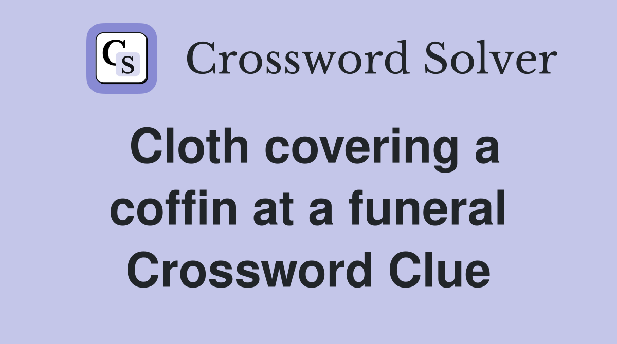 Cloth covering a coffin at a funeral Crossword Clue