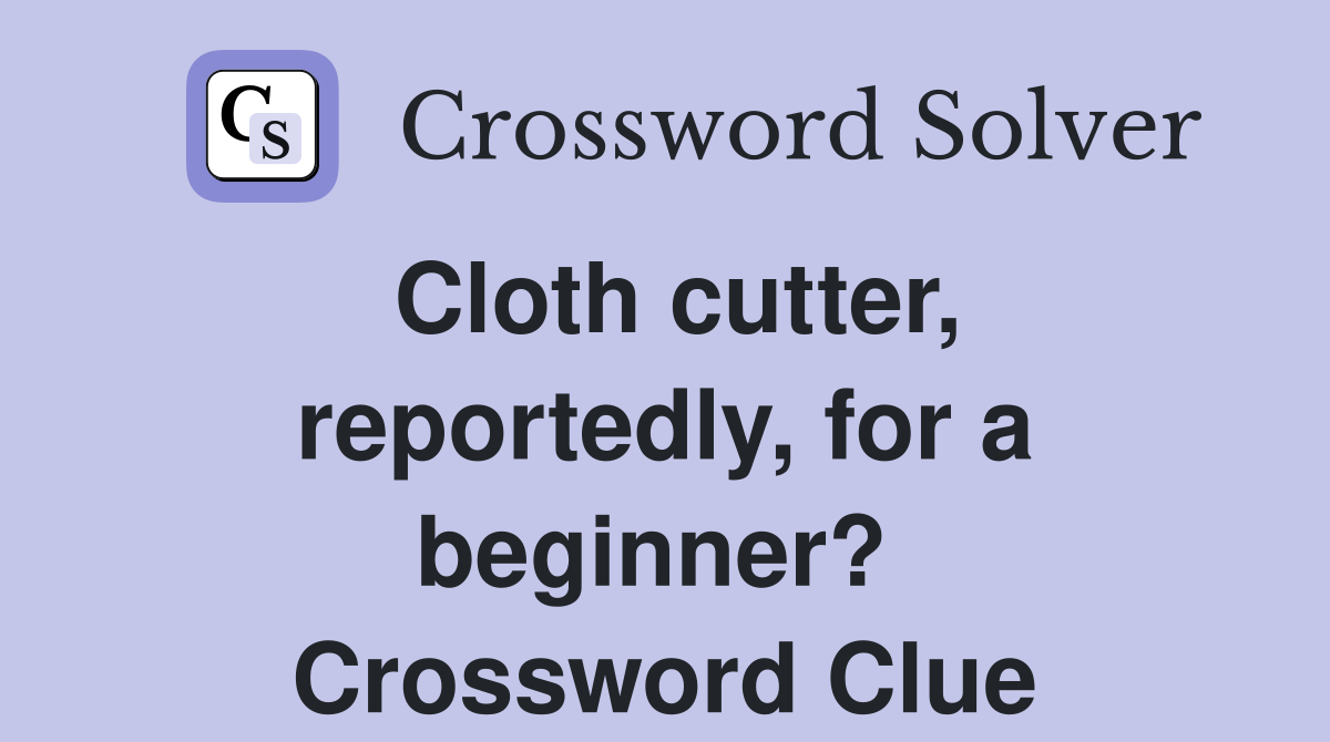 Cloth cutter, reportedly, for a beginner?  Crossword Clue