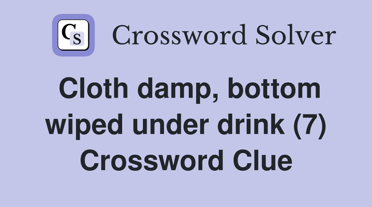 Cloth damp, bottom wiped under drink (7) Crossword Clue