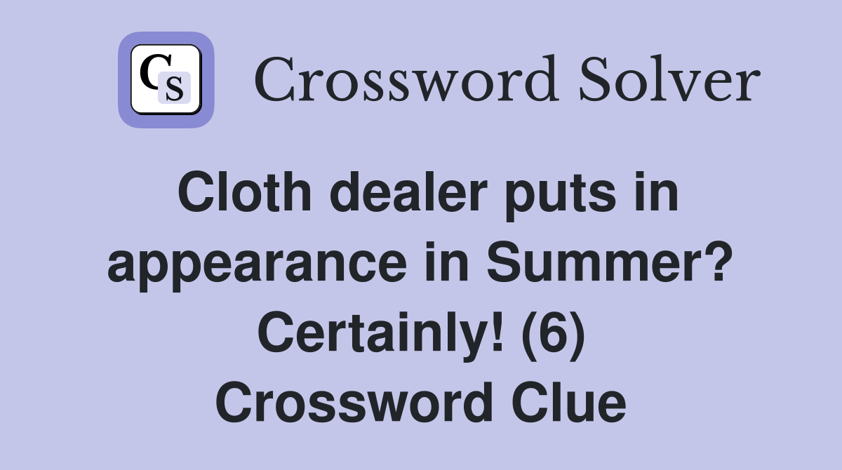 Cloth dealer puts in appearance in Summer? Certainly! (6) Crossword Clue