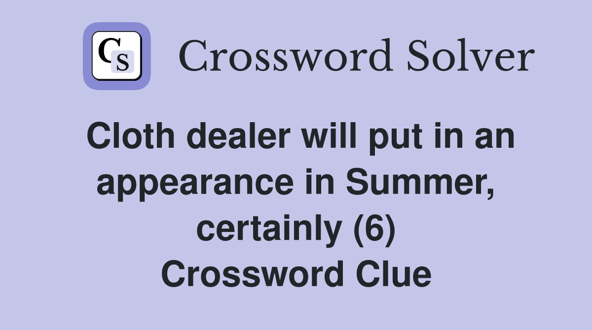 Cloth dealer will put in an appearance in Summer, certainly (6) Crossword Clue