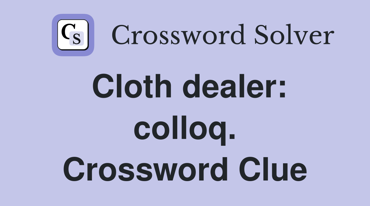 Cloth dealer: colloq. Crossword Clue
