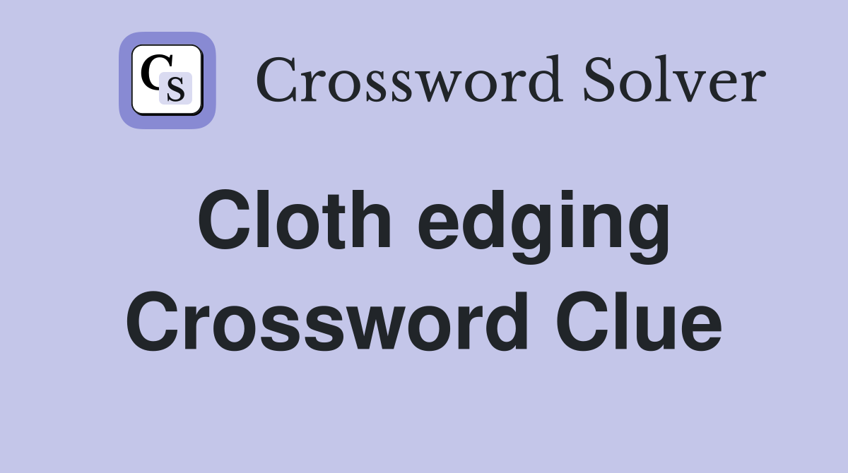 Cloth edging Crossword Clue