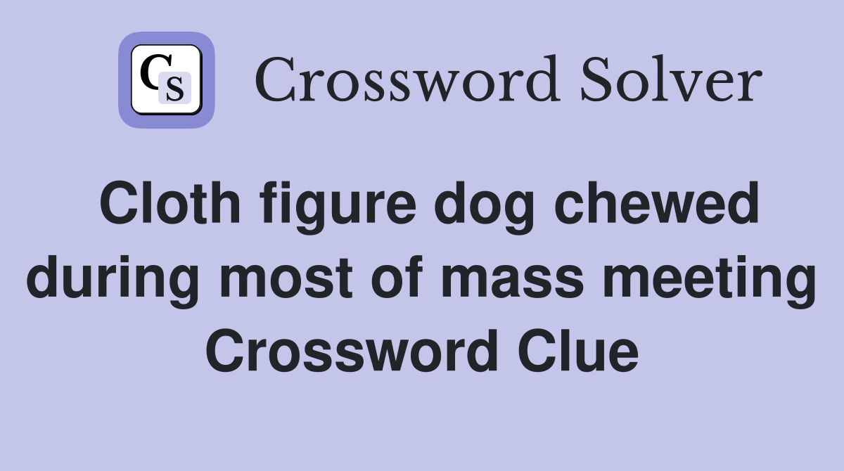 Cloth figure dog chewed during most of mass meeting Crossword Clue