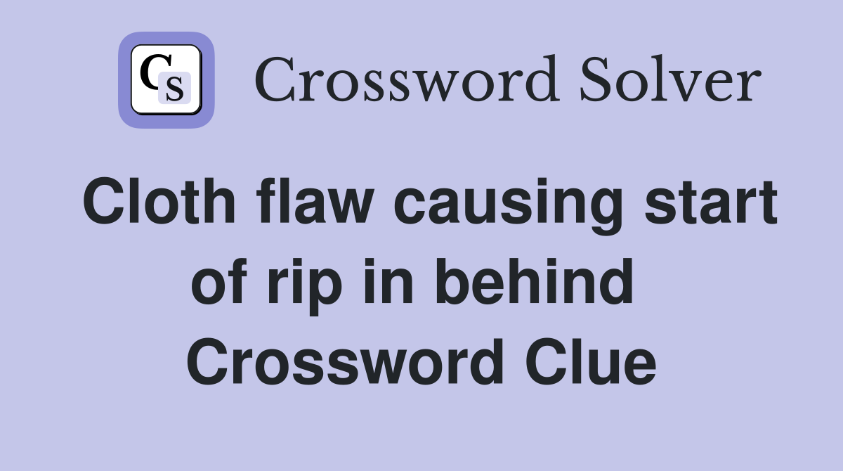 Cloth flaw causing start of rip in behind  Crossword Clue