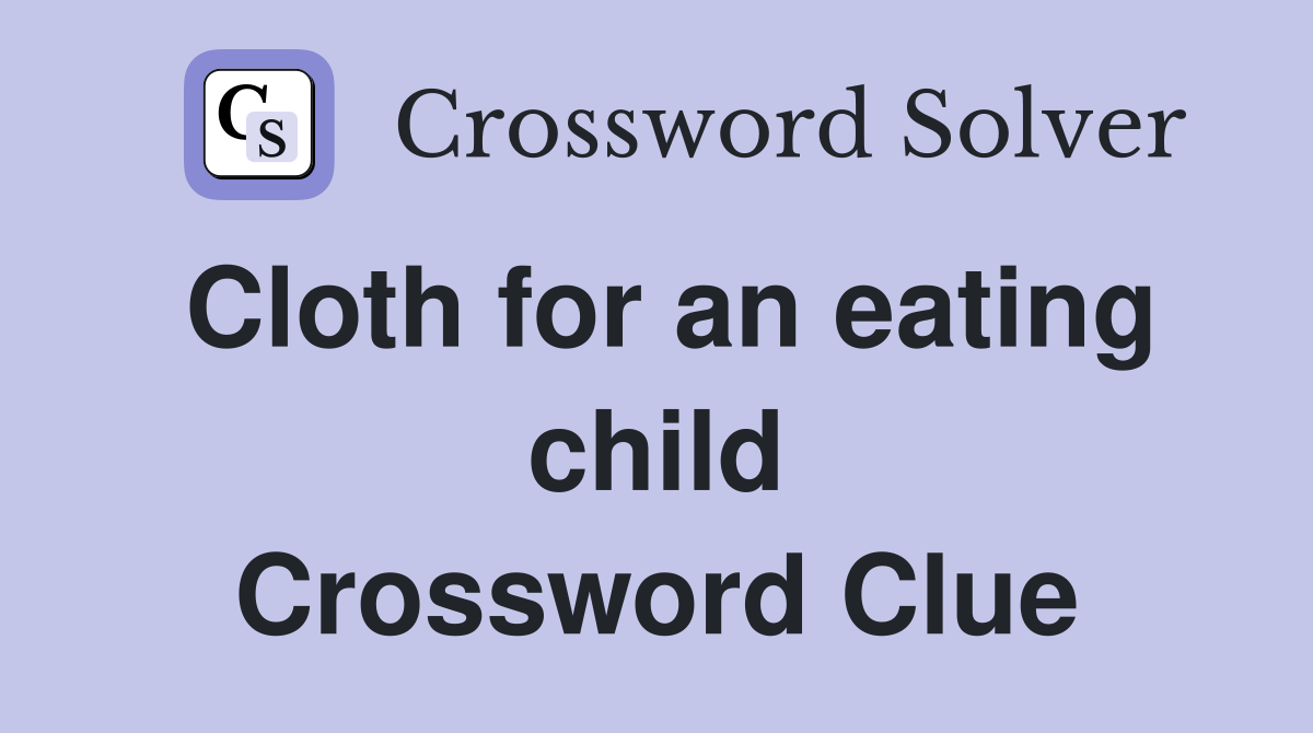 Cloth for an eating child Crossword Clue