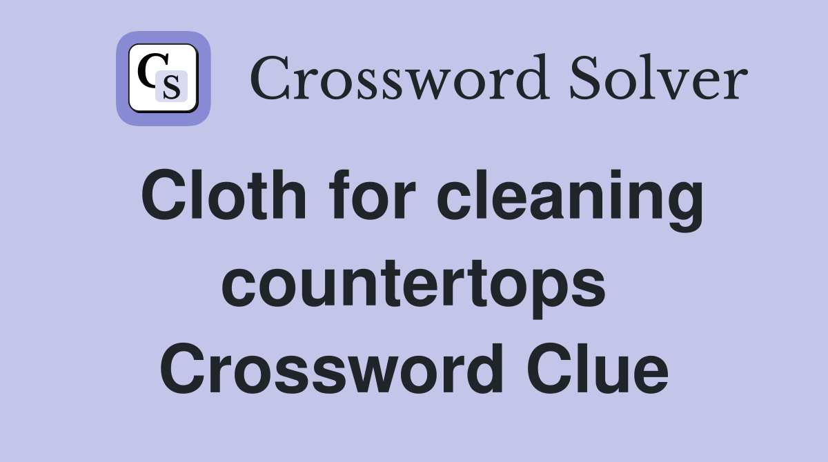 Cloth for cleaning countertops Crossword Clue
