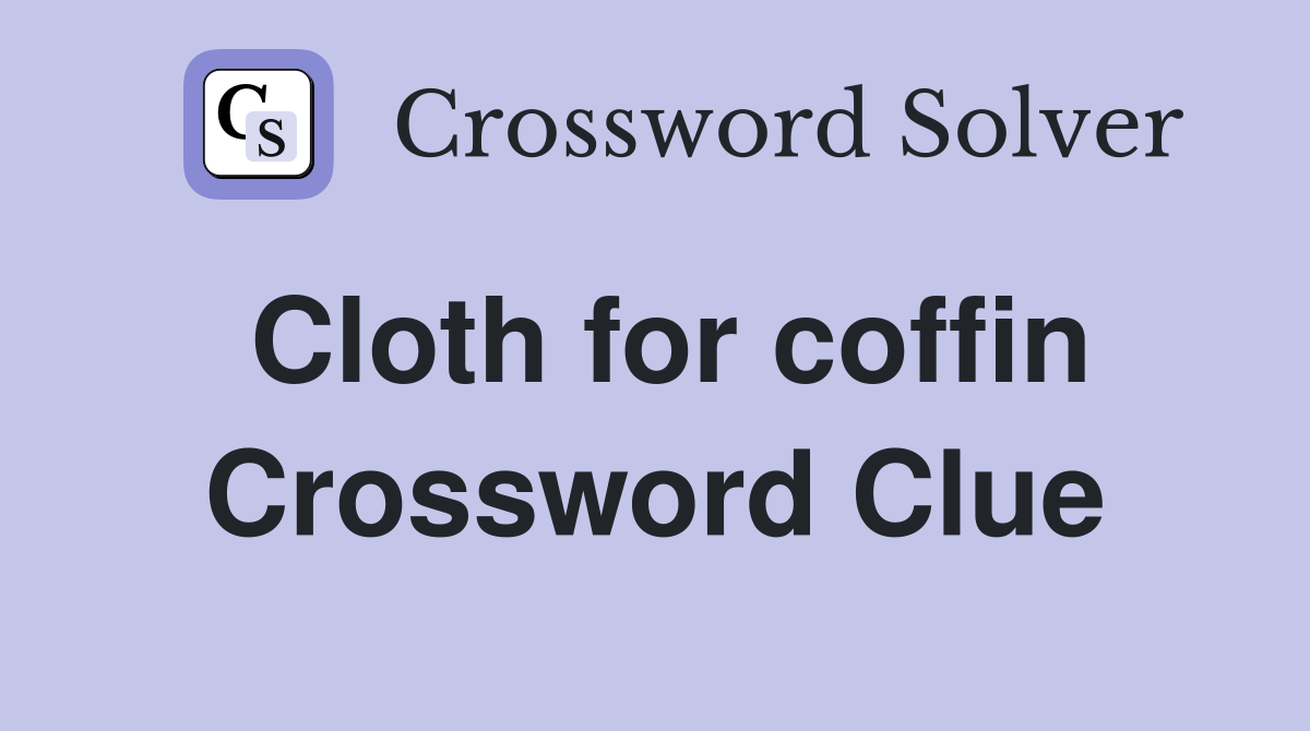 Cloth for coffin Crossword Clue