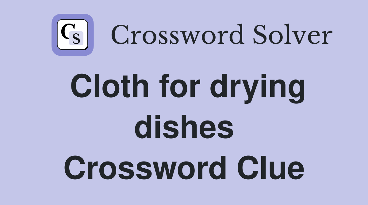 Cloth for drying dishes Crossword Clue