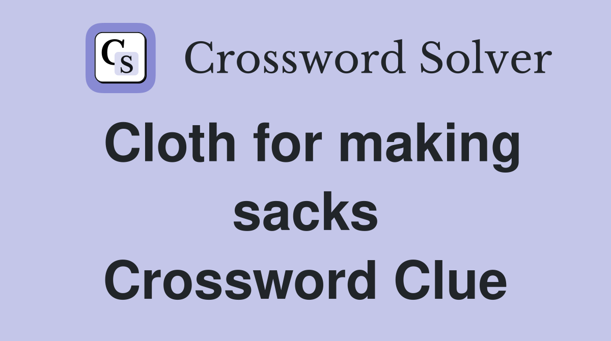 Cloth for making sacks Crossword Clue