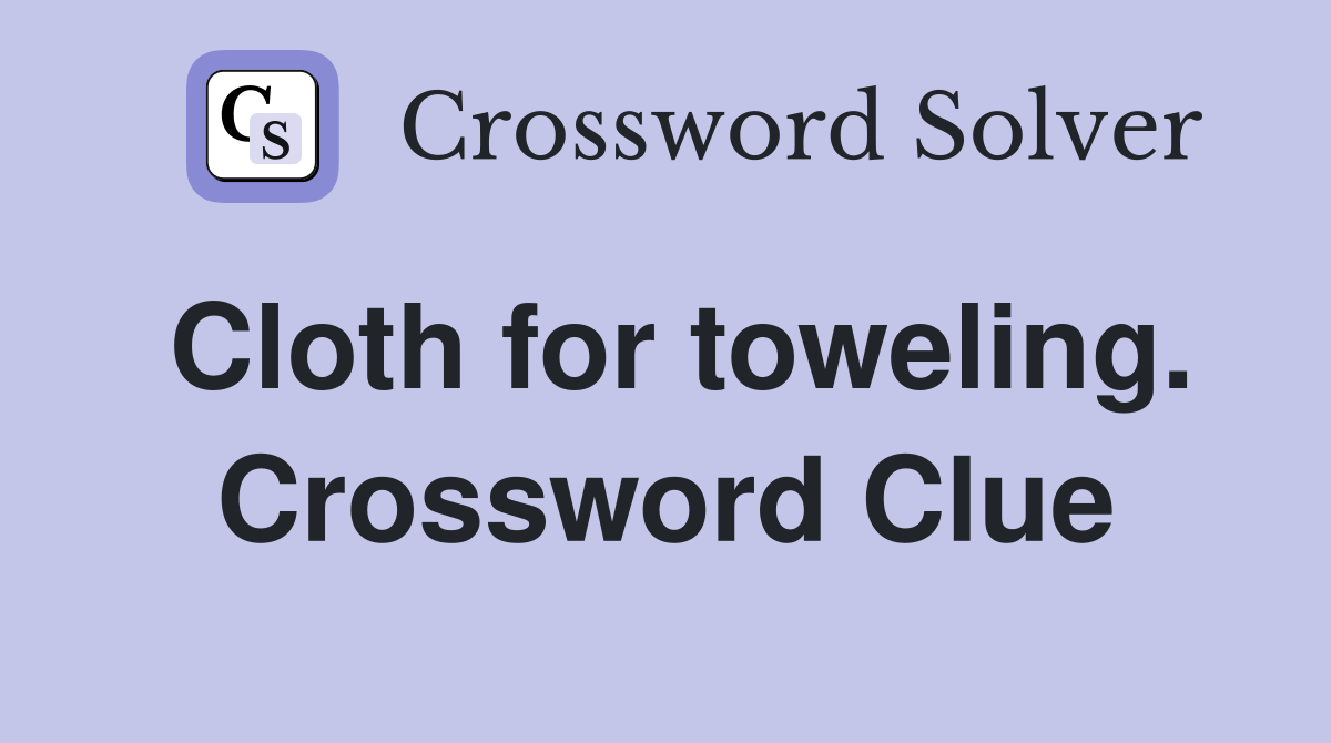 Cloth for toweling. Crossword Clue