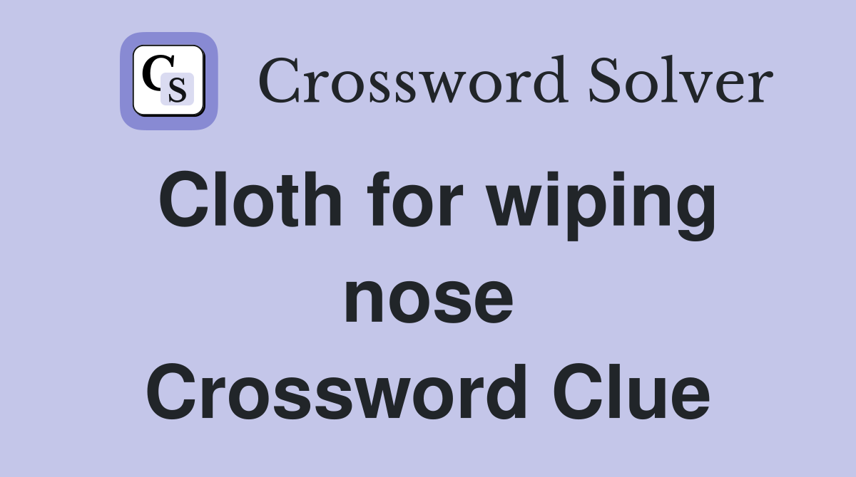 Cloth for wiping nose Crossword Clue