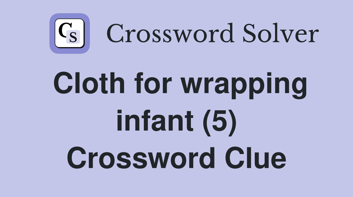 Cloth for wrapping infant (5) Crossword Clue
