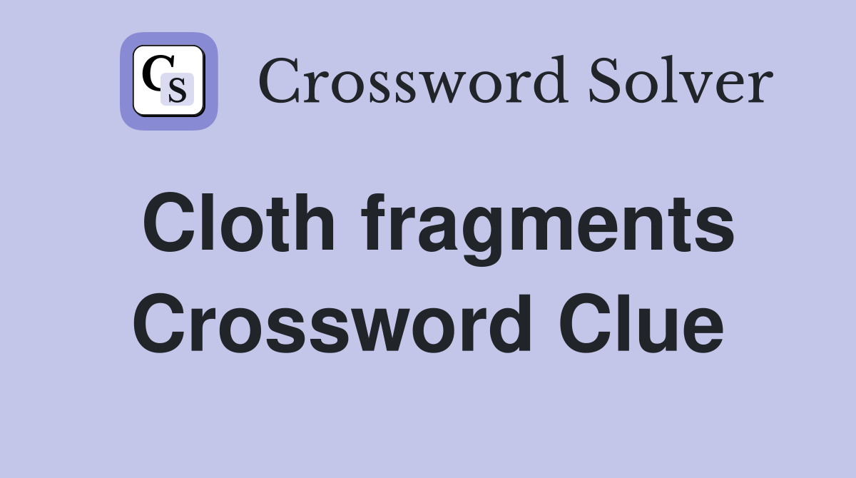 Cloth fragments Crossword Clue