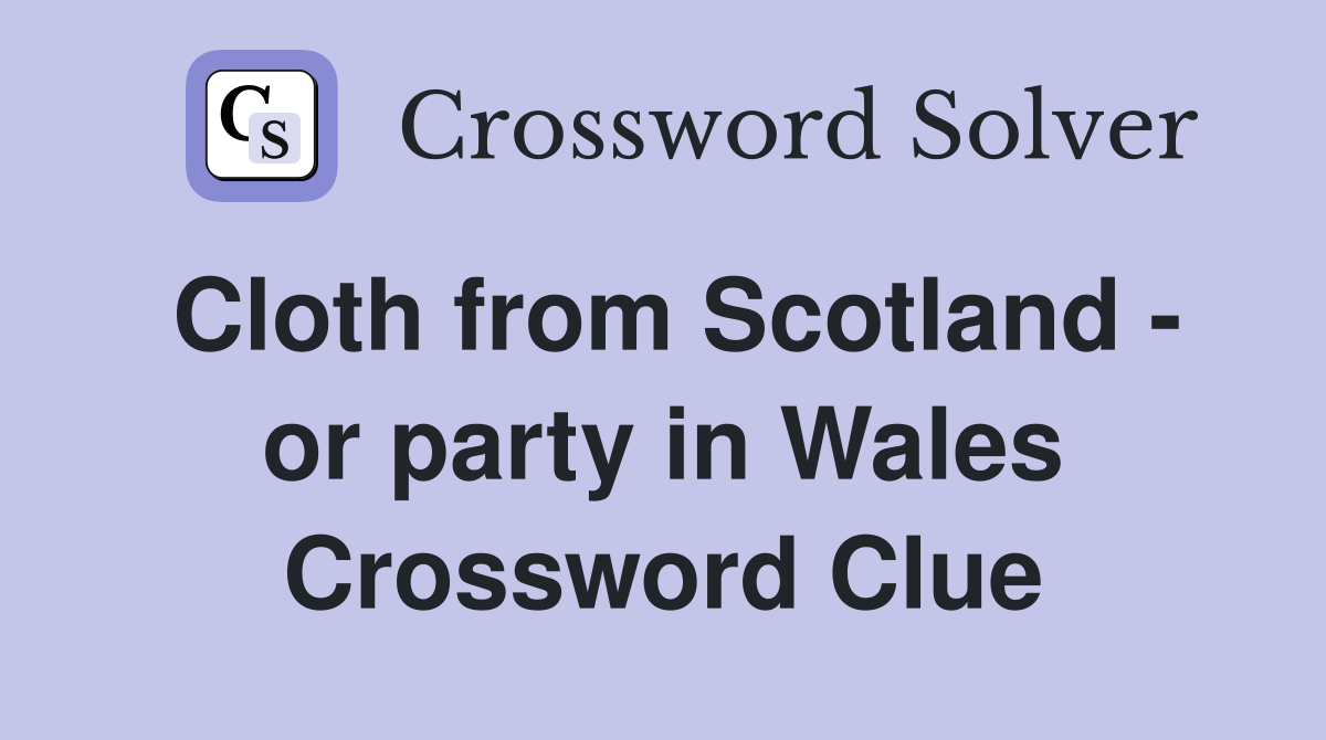 Cloth from Scotland - or party in Wales Crossword Clue