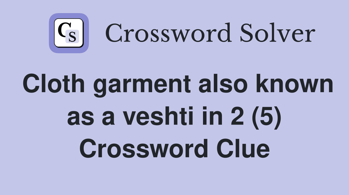 Cloth garment also known as a veshti in 2 (5) Crossword Clue