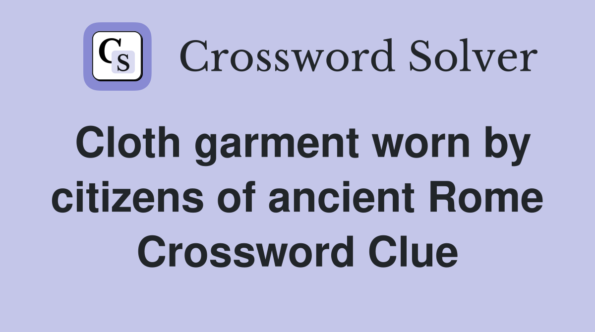 Cloth garment worn by citizens of ancient Rome Crossword Clue