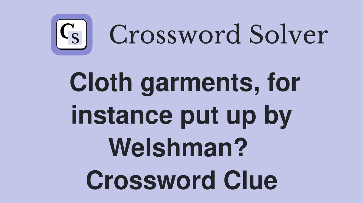 Cloth garments, for instance put up by Welshman?  Crossword Clue