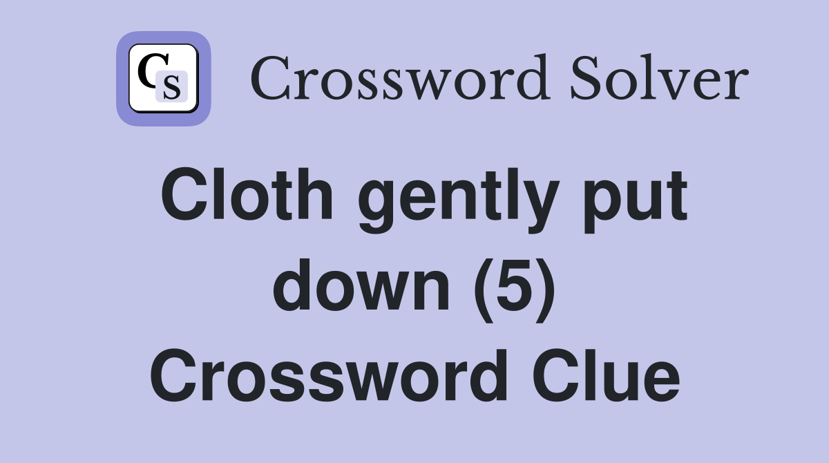 Cloth gently put down (5) Crossword Clue