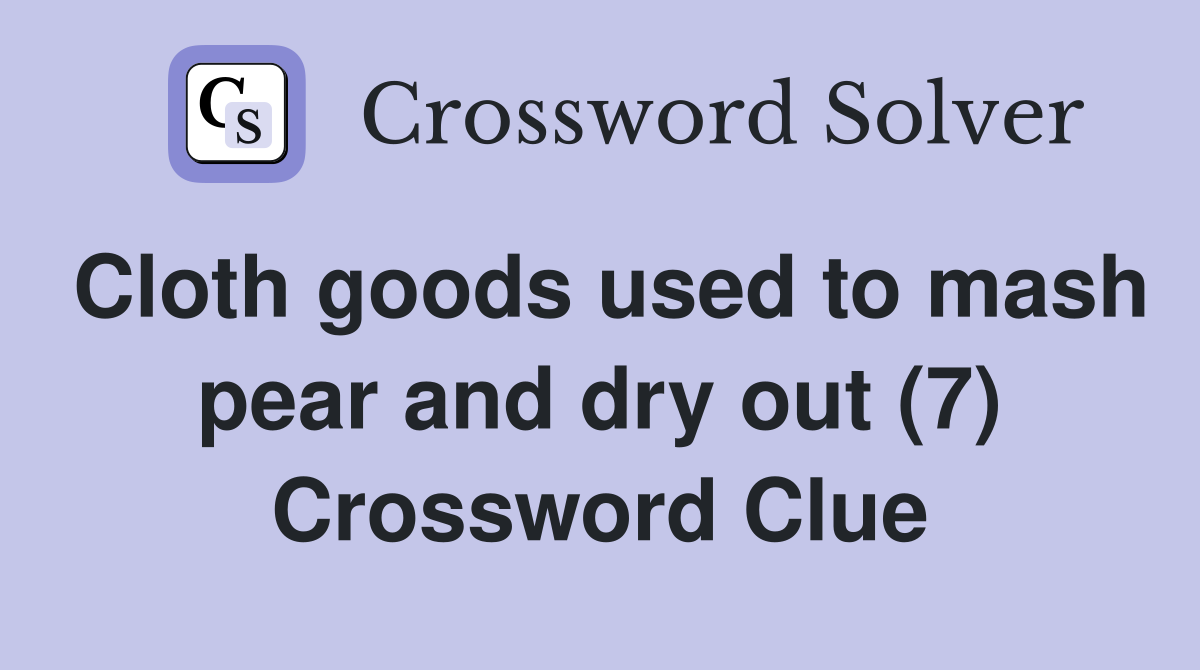 Cloth goods used to mash pear and dry out (7) Crossword Clue