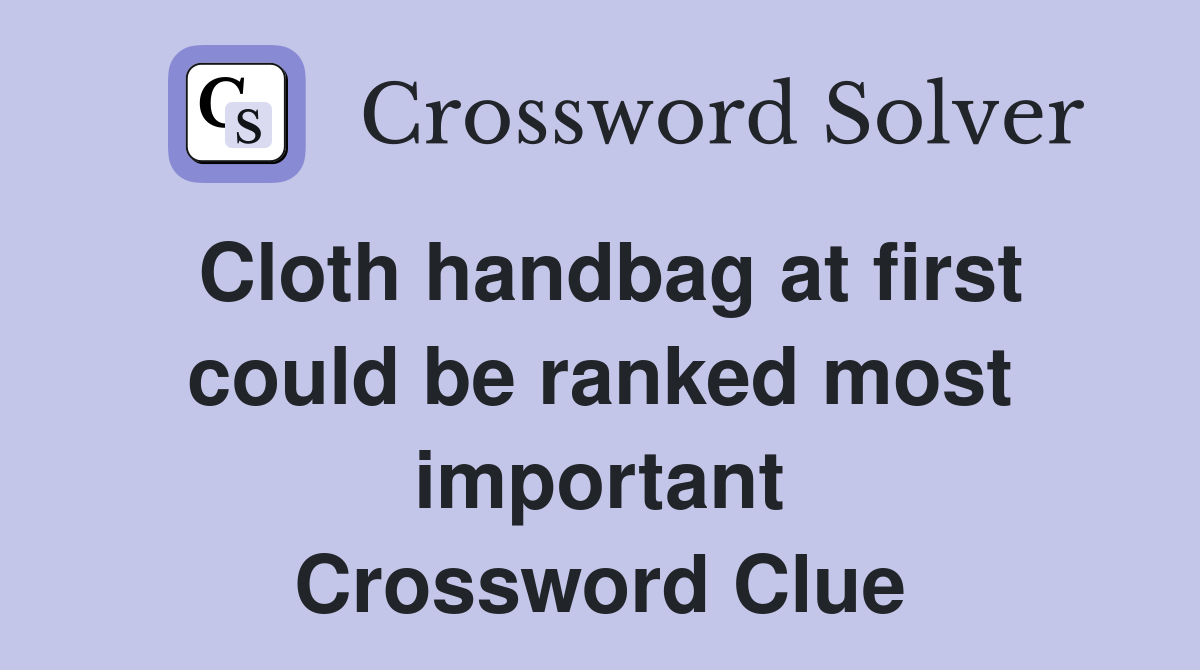 Cloth handbag at first could be ranked most important Crossword Clue