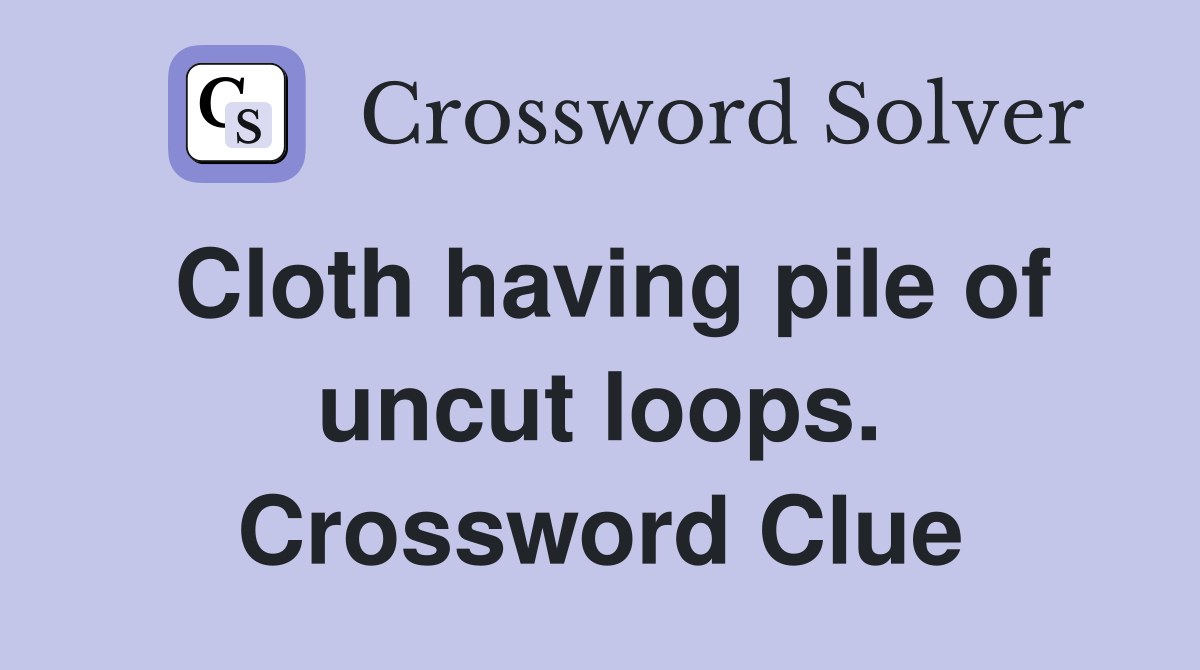 Cloth having pile of uncut loops. Crossword Clue
