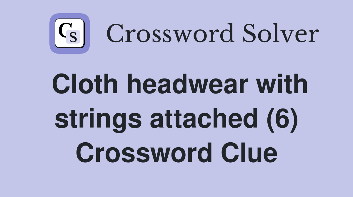 Cloth headwear with strings attached (6) Crossword Clue