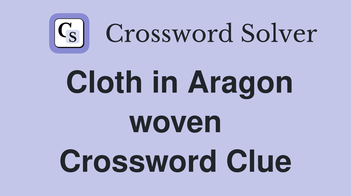 Cloth in Aragon woven Crossword Clue