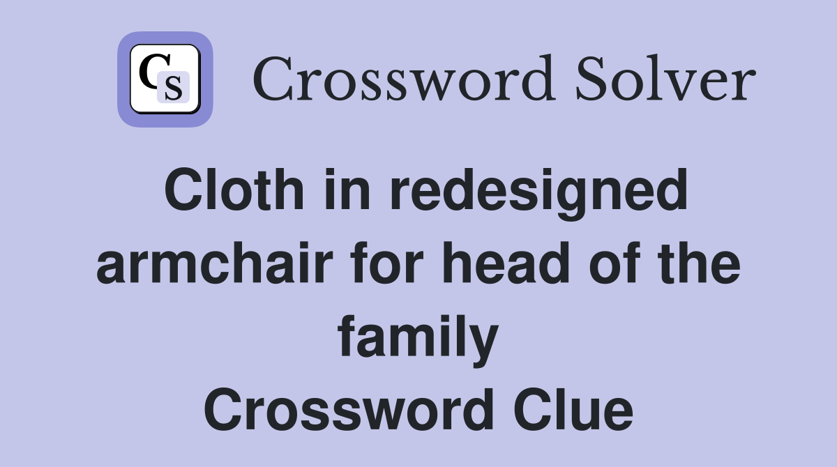 Cloth in redesigned armchair for head of the family Crossword Clue