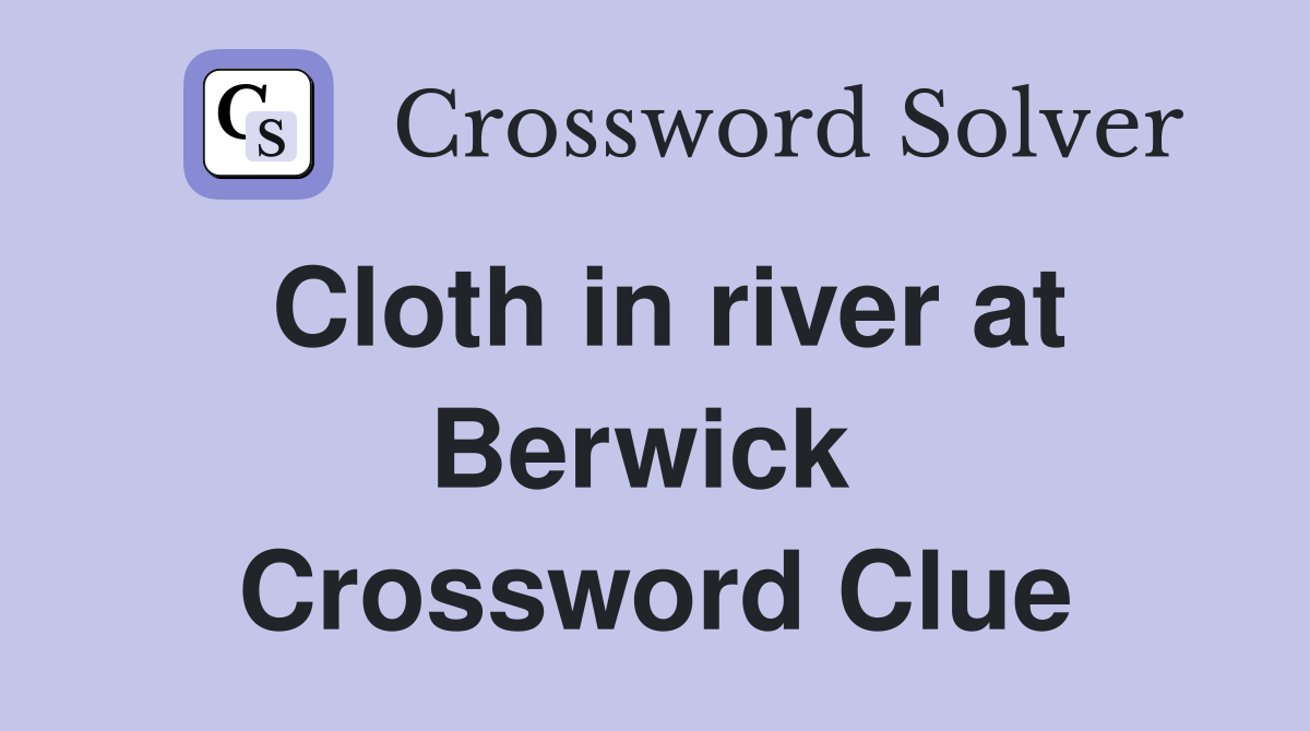 Cloth in river at Berwick  Crossword Clue