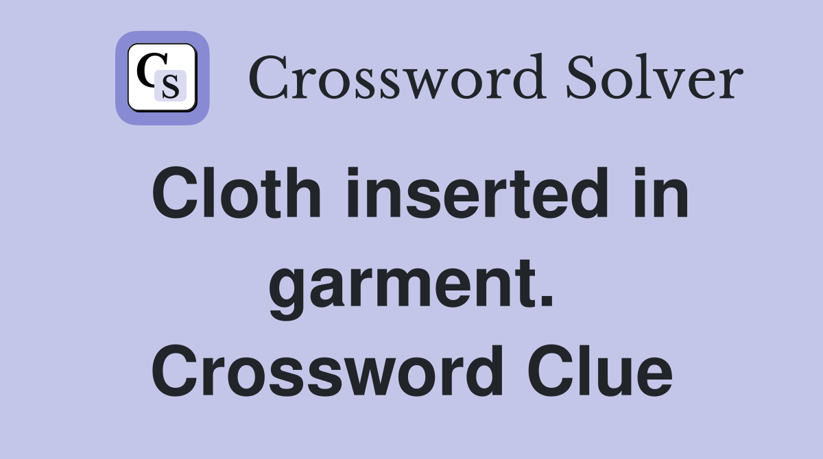 Cloth inserted in garment. Crossword Clue