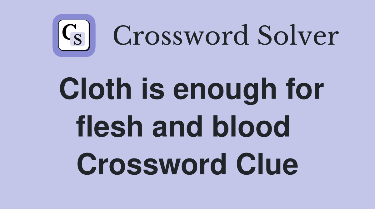 Cloth is enough for flesh and blood  Crossword Clue