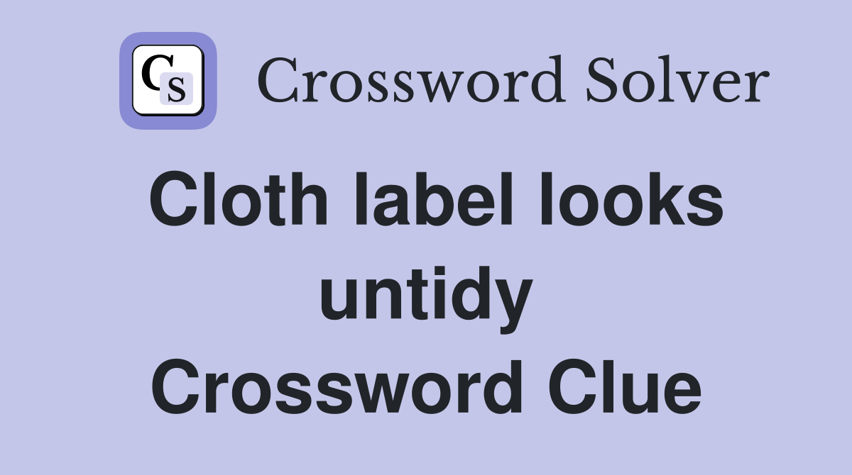 Cloth label looks untidy Crossword Clue