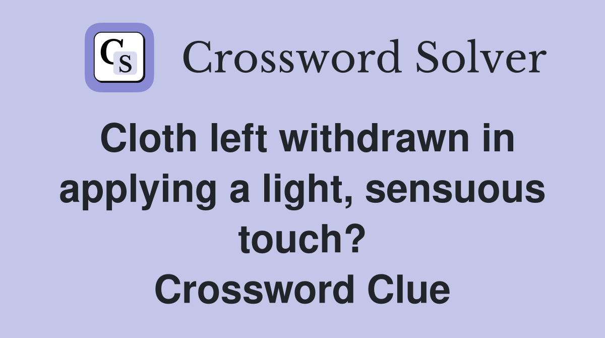 Cloth left withdrawn in applying a light, sensuous touch? Crossword Clue