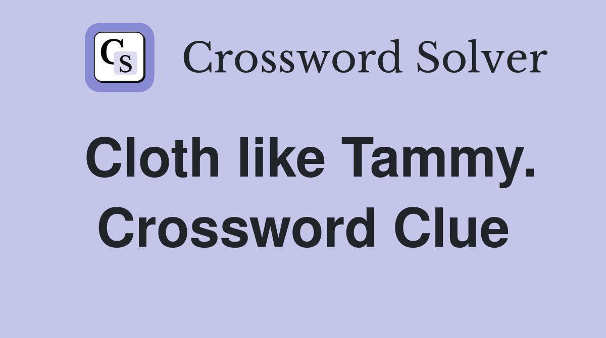 Cloth like Tammy. Crossword Clue