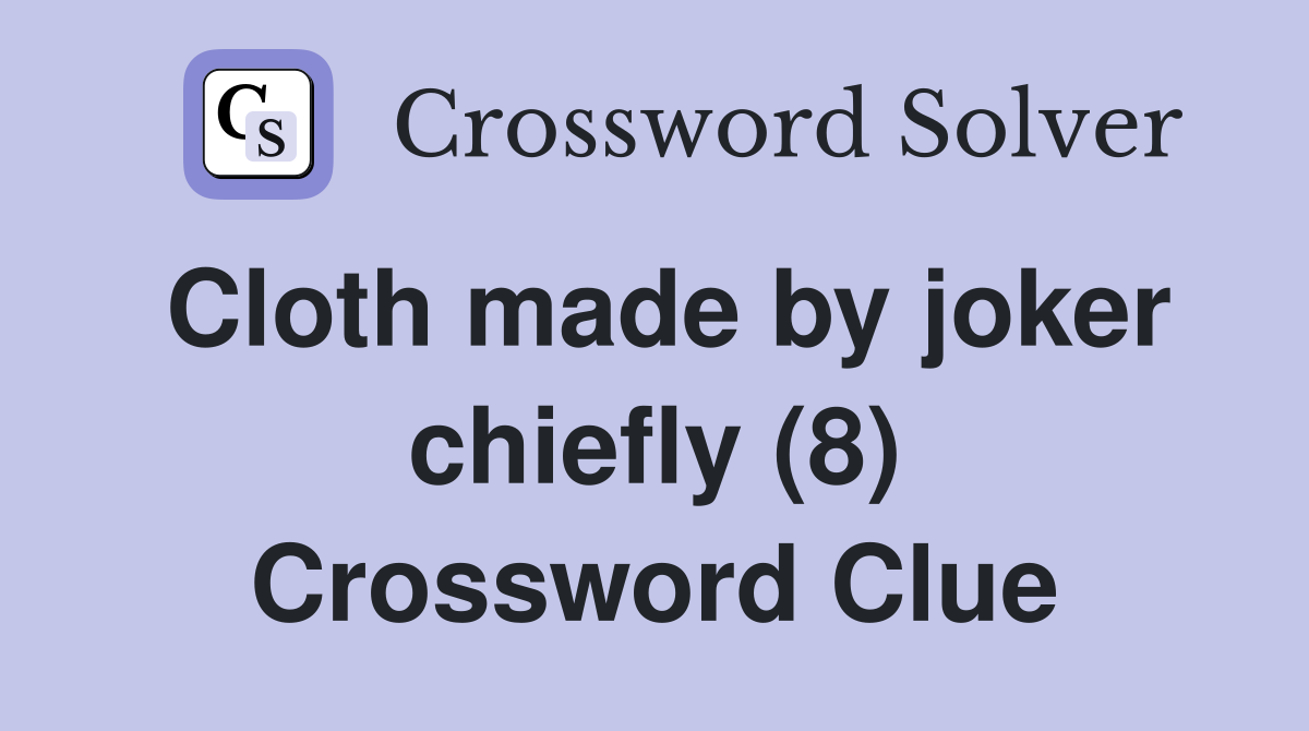 Cloth made by joker chiefly (8) Crossword Clue
