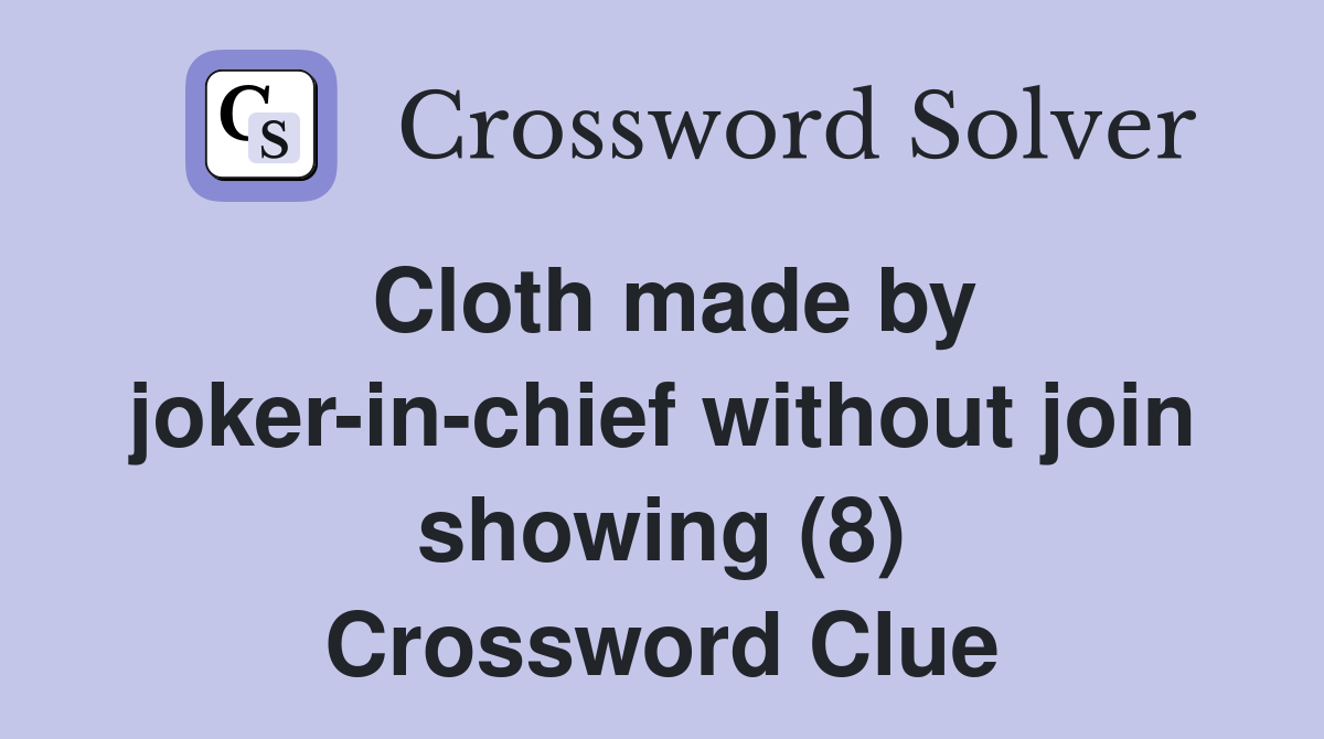 Cloth made by joker-in-chief without join showing (8) Crossword Clue