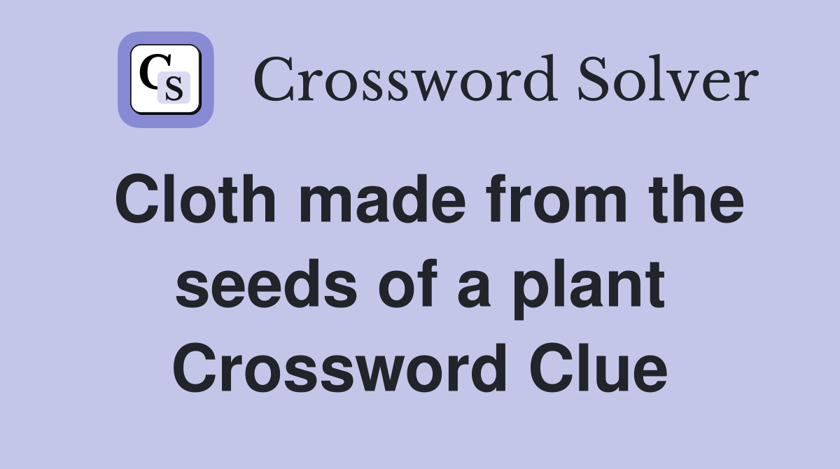 Cloth made from the seeds of a plant Crossword Clue