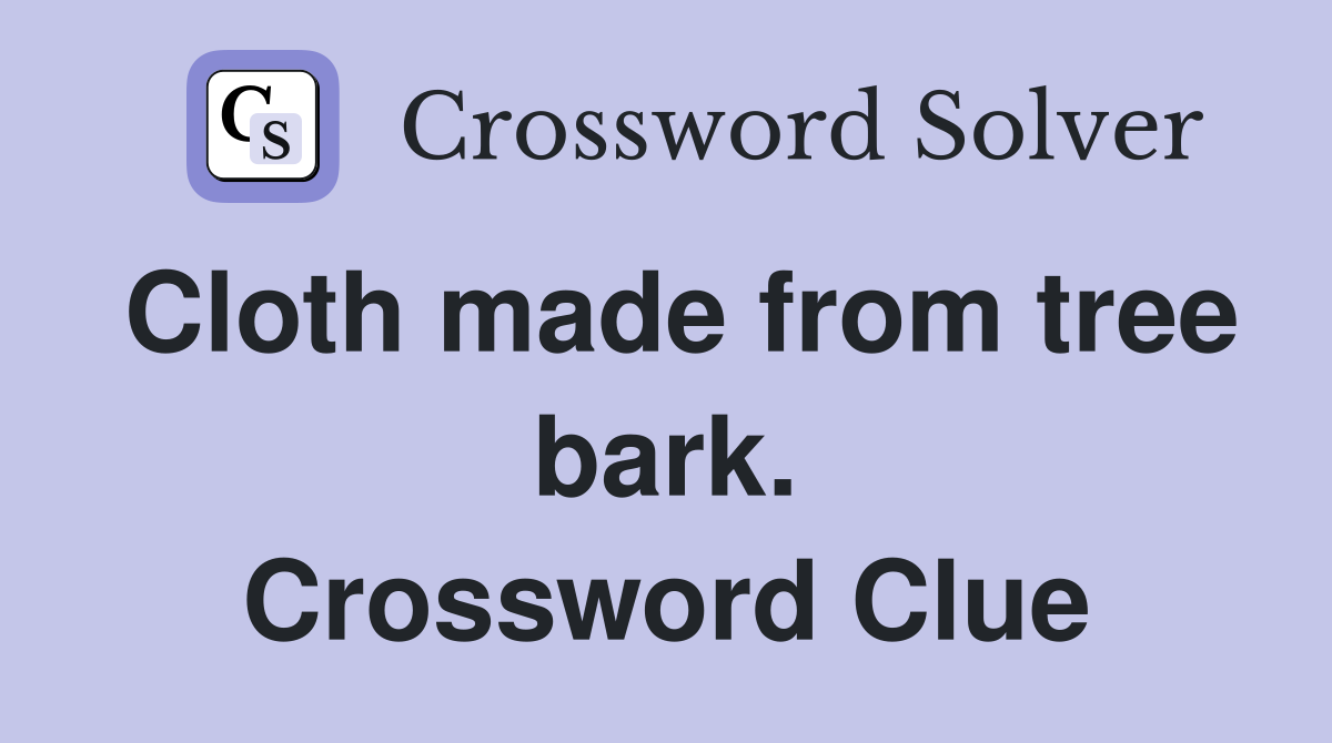 Cloth made from tree bark. Crossword Clue