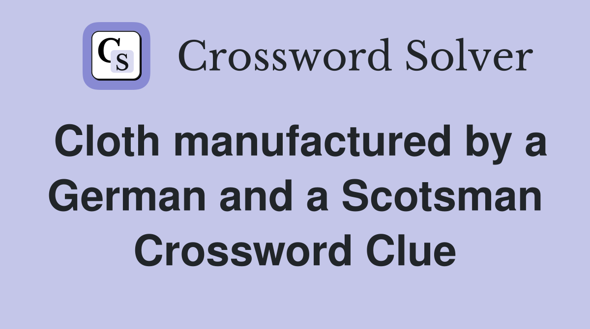 Cloth manufactured by a German and a Scotsman Crossword Clue