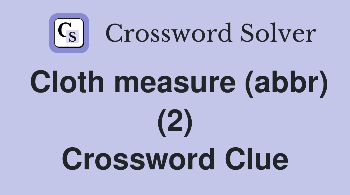 Cloth measure (abbr) (2) Crossword Clue